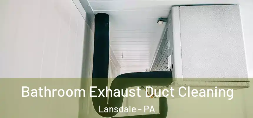 Bathroom Exhaust Duct Cleaning Lansdale - PA