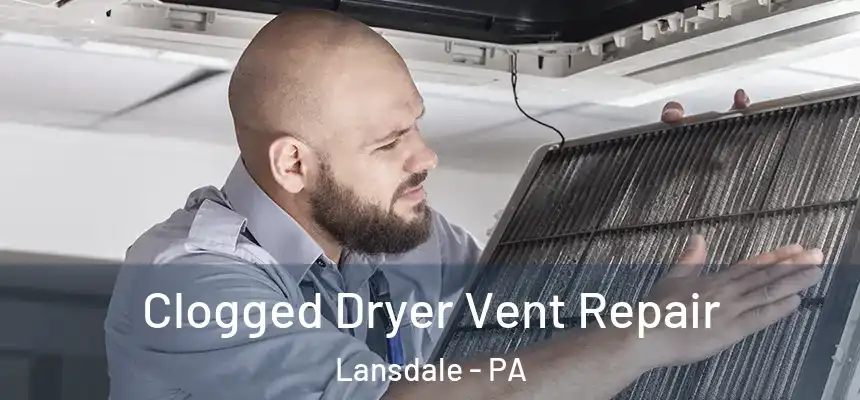 Clogged Dryer Vent Repair Lansdale - PA