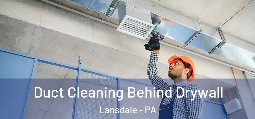 Duct Cleaning Behind Drywall Lansdale - PA