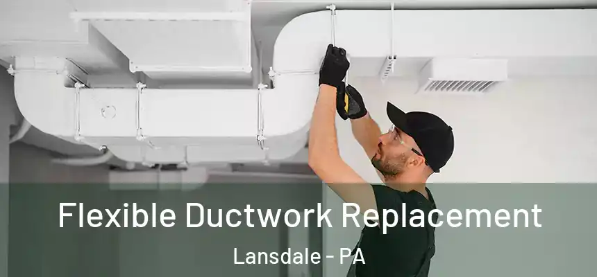  Flexible Ductwork Replacement Lansdale - PA