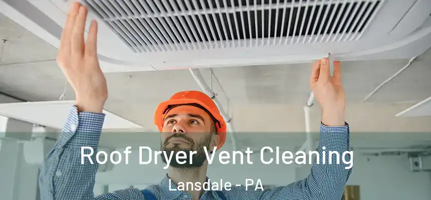 Roof Dryer Vent Cleaning Lansdale - PA
